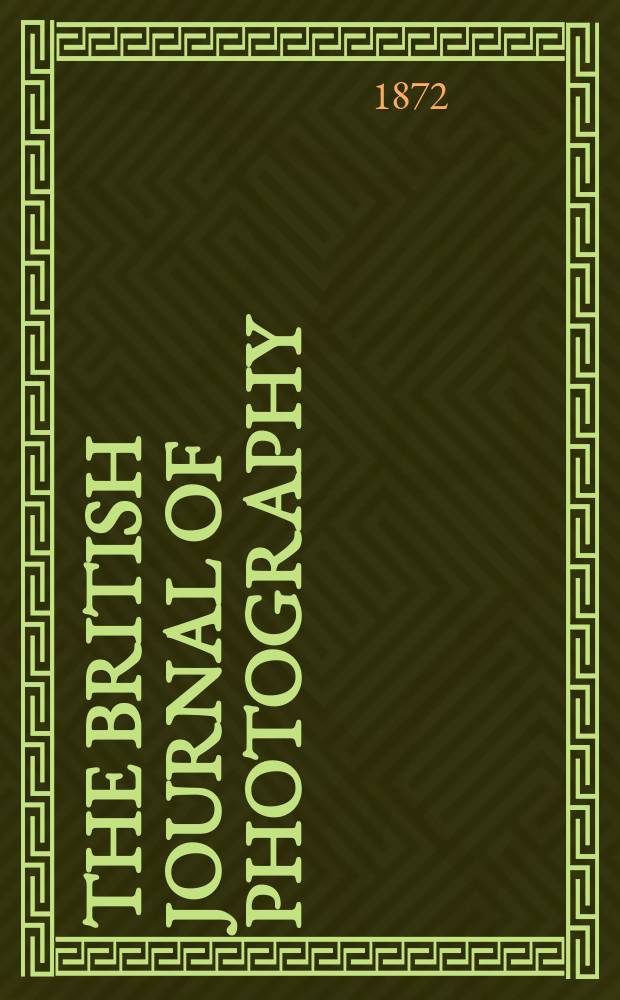 The British journal of photography : the recognised organ of professional and amateur photographers published weekly. Vol. 19, № 618