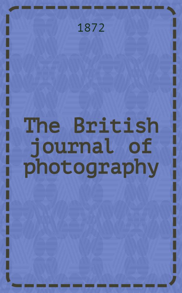 The British journal of photography : the recognised organ of professional and amateur photographers published weekly. Vol. 19, № 621