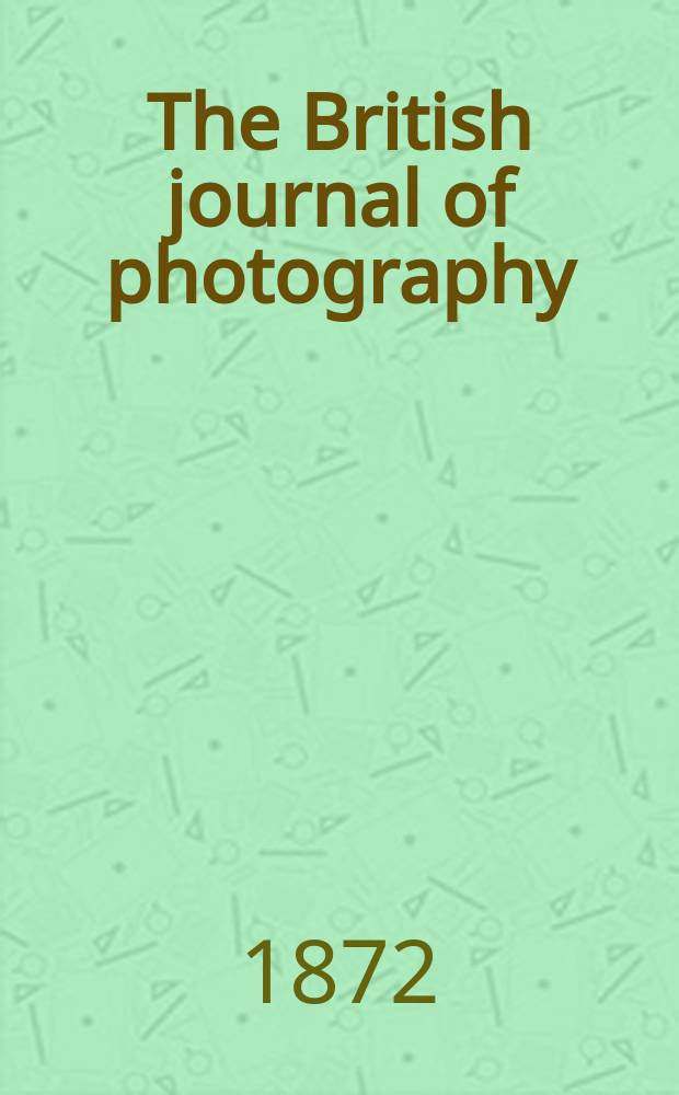 The British journal of photography : the recognised organ of professional and amateur photographers published weekly. Vol. 19, № 624