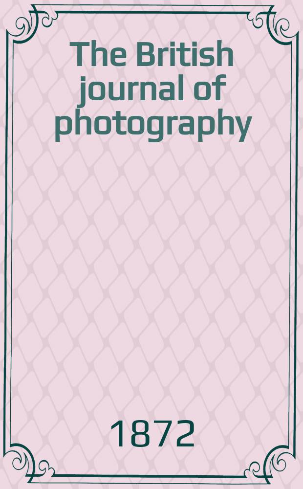 The British journal of photography : the recognised organ of professional and amateur photographers published weekly. Vol. 19, № 625