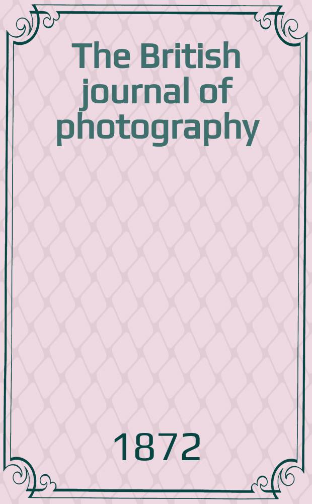 The British journal of photography : the recognised organ of professional and amateur photographers published weekly. Vol. 19, № 625