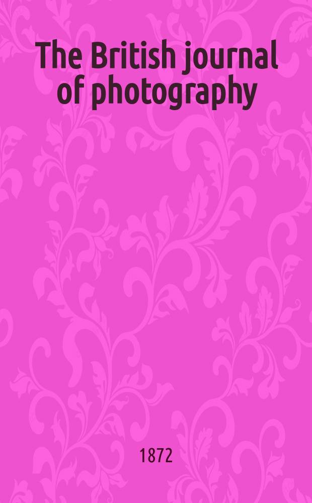 The British journal of photography : the recognised organ of professional and amateur photographers published weekly. Vol. 19, № 627