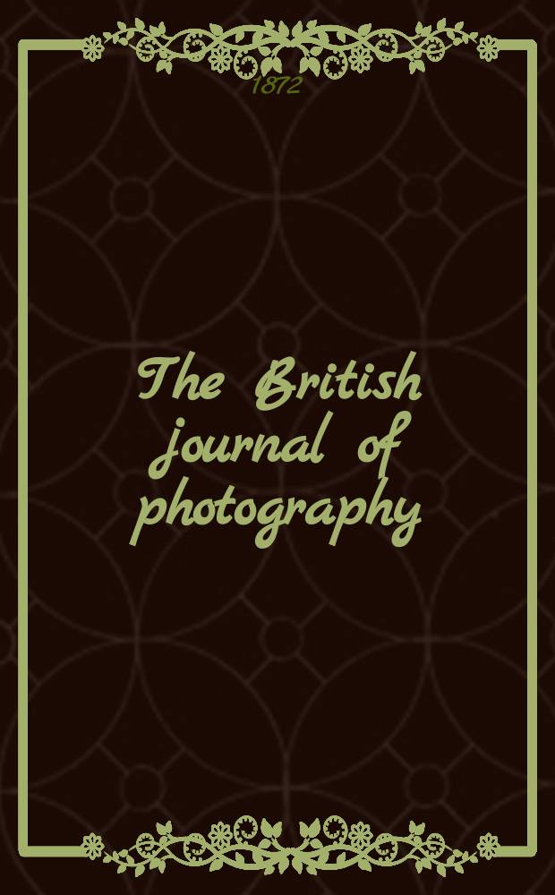 The British journal of photography : the recognised organ of professional and amateur photographers published weekly. Vol. 19, № 629