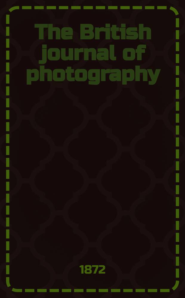 The British journal of photography : the recognised organ of professional and amateur photographers published weekly. Vol. 19, № 631
