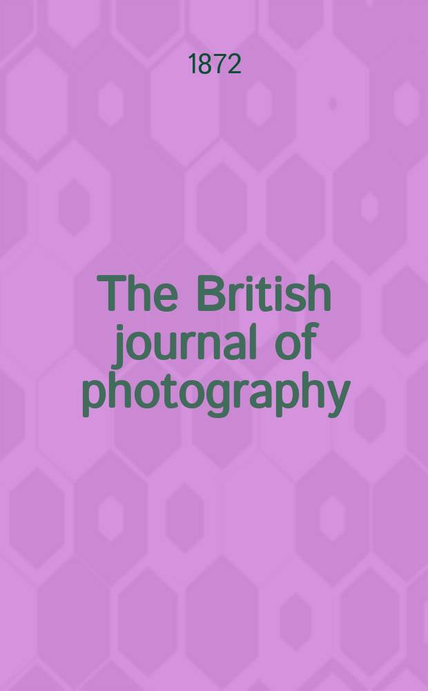 The British journal of photography : the recognised organ of professional and amateur photographers published weekly. Vol. 19, № 653