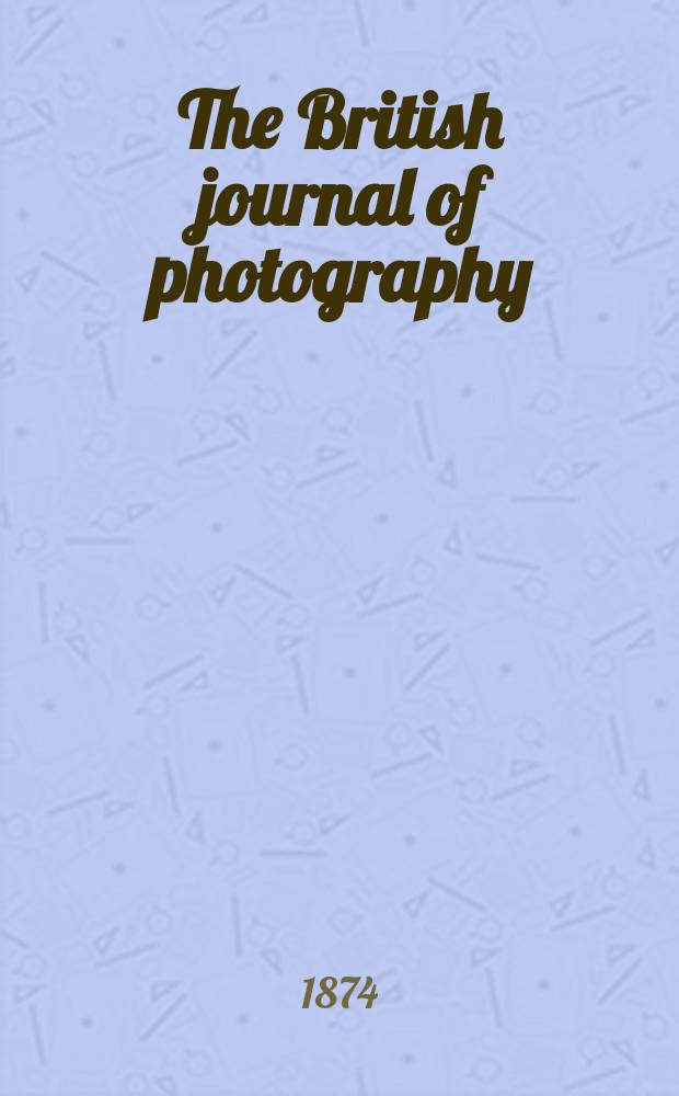 The British journal of photography : the recognised organ of professional and amateur photographers published weekly. Vol. 21, № 739