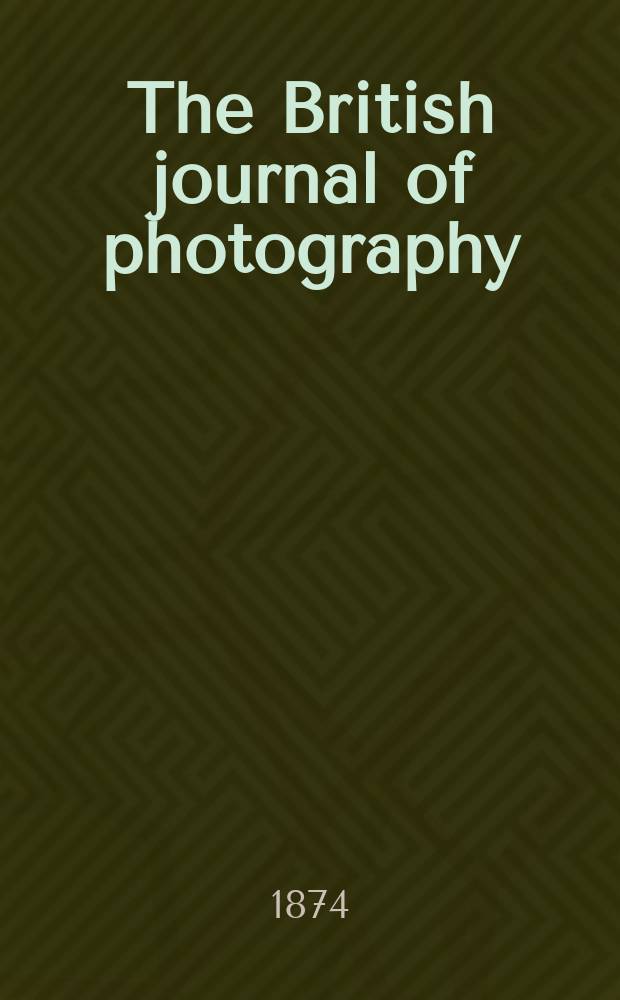 The British journal of photography : the recognised organ of professional and amateur photographers published weekly. Vol. 21, № 751