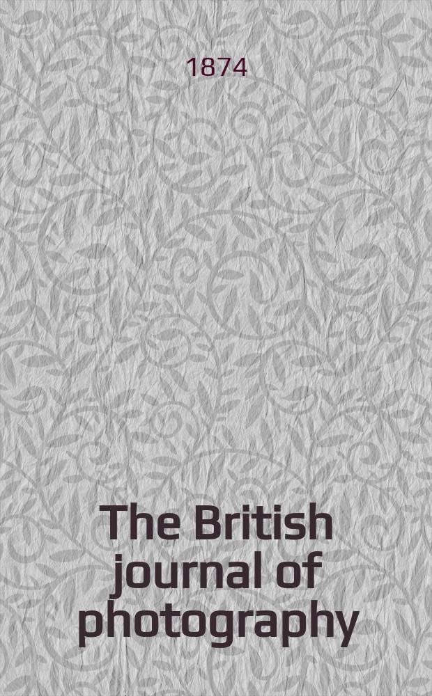 The British journal of photography : the recognised organ of professional and amateur photographers published weekly. Vol. 21, № 754