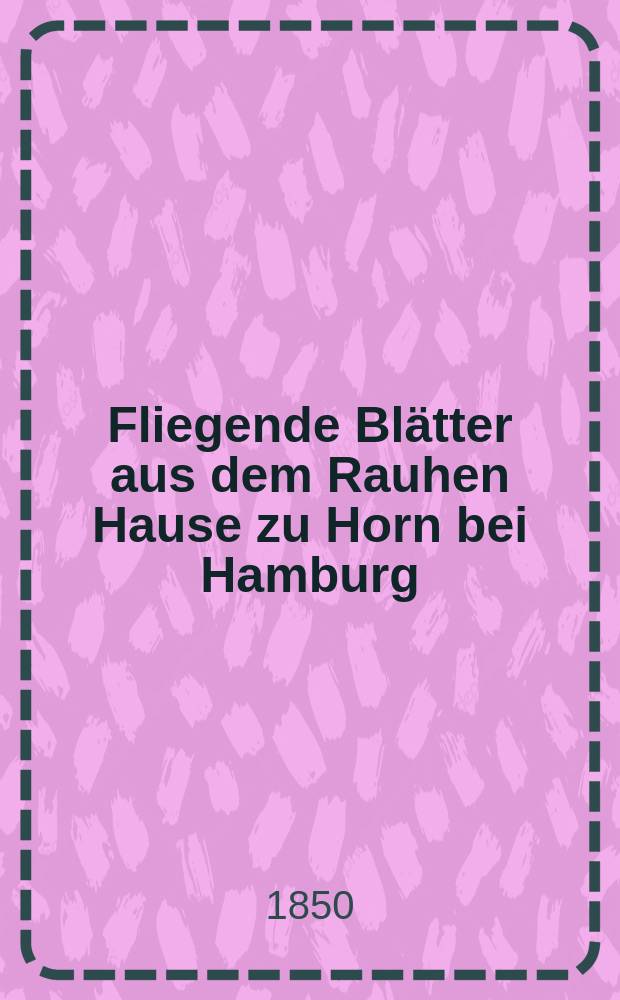 Fliegende Blätter aus dem Rauhen Hause zu Horn bei Hamburg : Organ des Centralausschusses für die innere Mission der deutschen evangelischen Kirche. Ser. 7, № 4