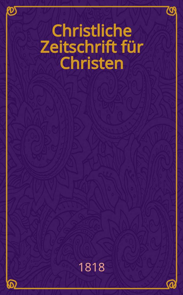 Christliche Zeitschrift für Christen : zur Fōrderung des evangelischen Glaubens und Lebens. Jg.5 1817/1819, Quart. 2