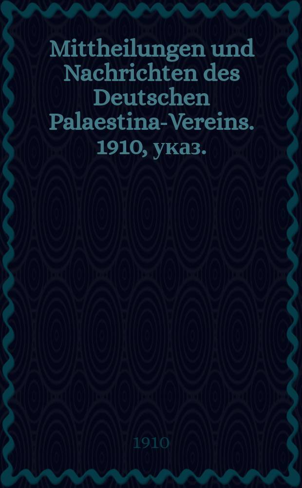 Mittheilungen und Nachrichten des Deutschen Palaestina-Vereins. 1910, указ.