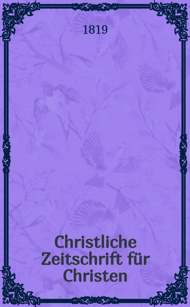 Christliche Zeitschrift für Christen : zur Fōrderung des evangelischen Glaubens und Lebens. Jg.5 1817/1819, Quart. 4