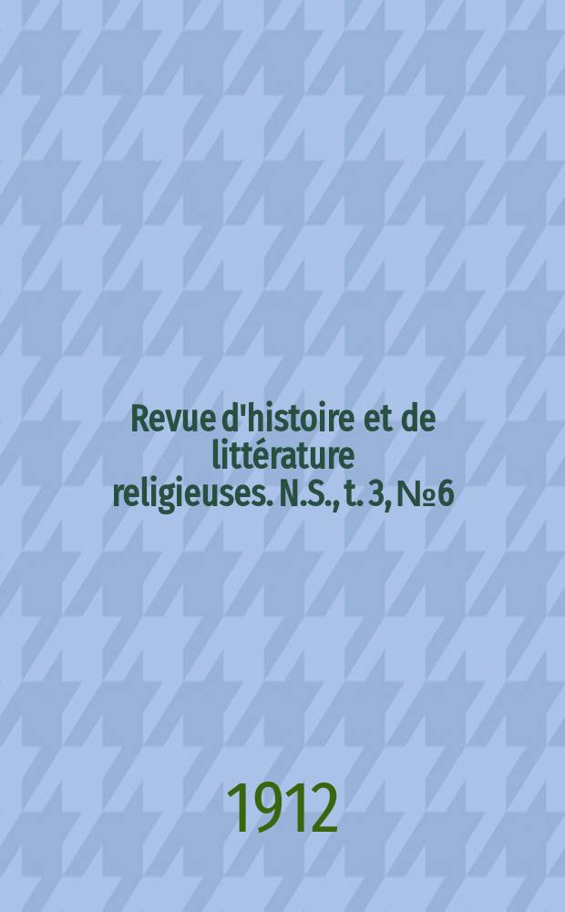 Revue d'histoire et de littérature religieuses. N.S., t. 3, № 6