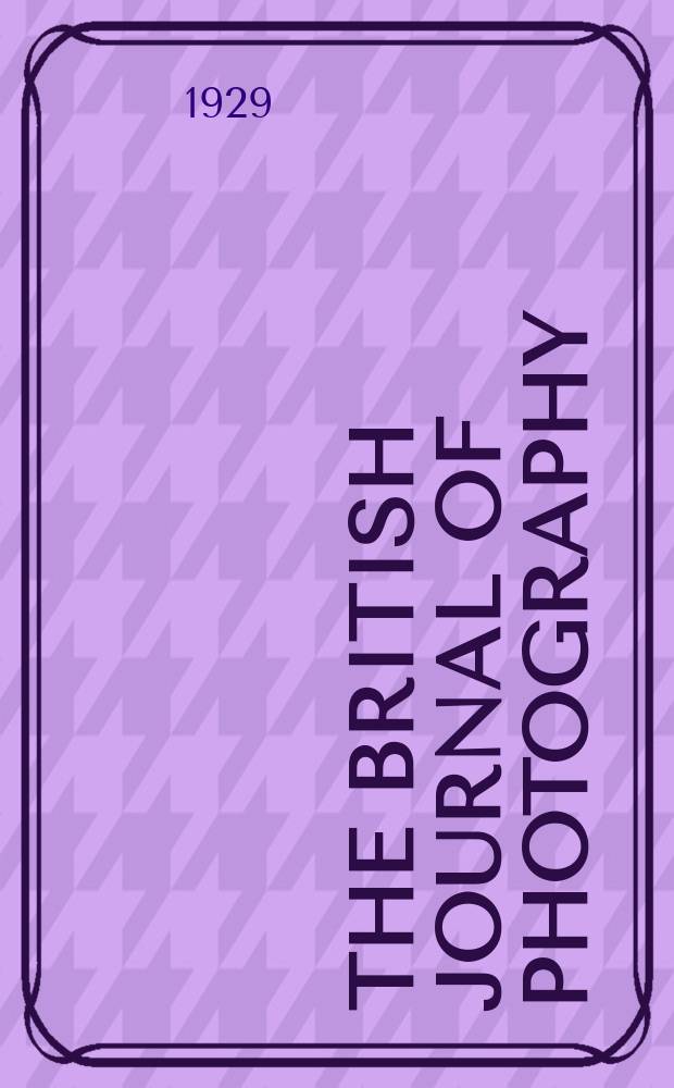 The British journal of photography : the recognised organ of professional and amateur photographers published weekly. Vol. 76, № 3606