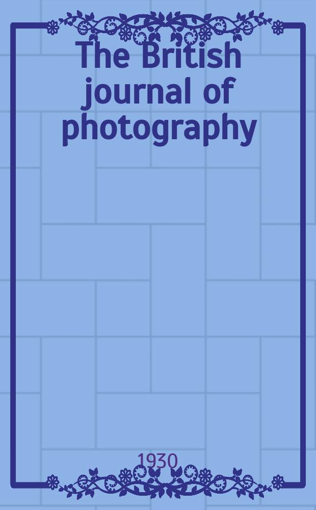 The British journal of photography : the recognised organ of professional and amateur photographers published weekly. Vol. 77, № 3657