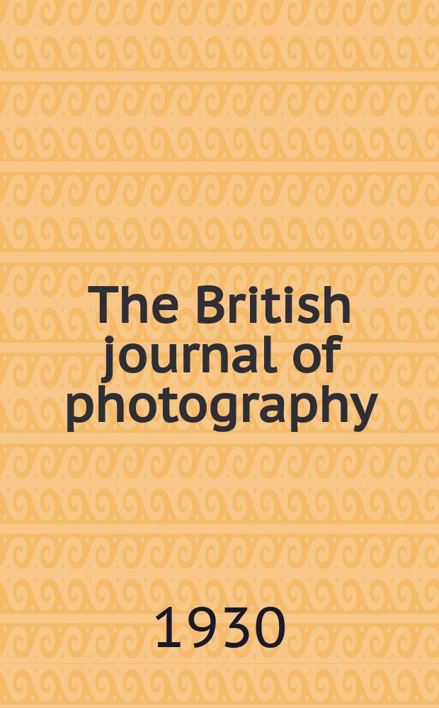 The British journal of photography : the recognised organ of professional and amateur photographers published weekly. Vol. 77, № 3669