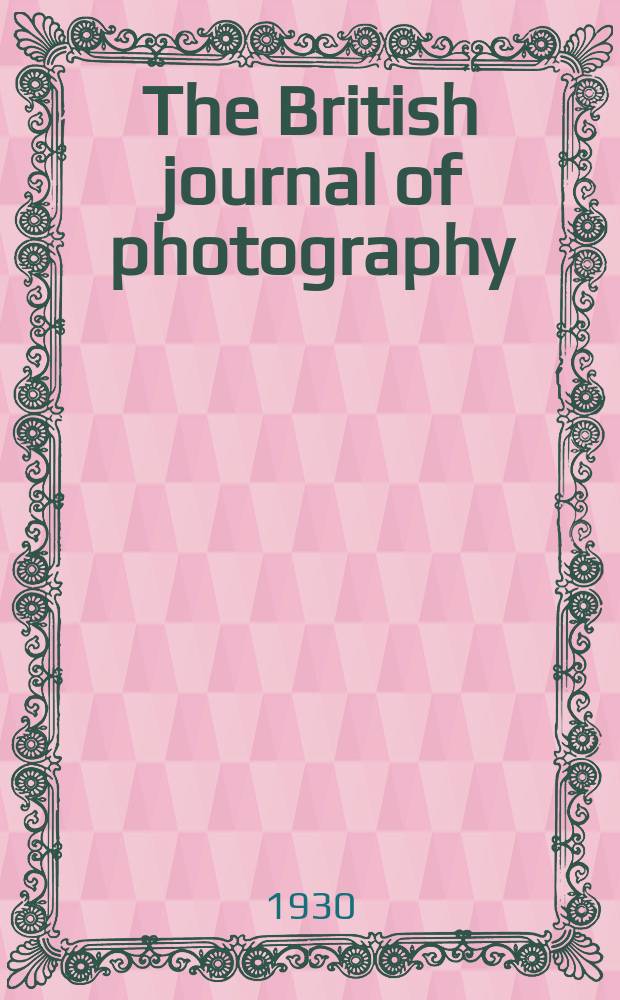 The British journal of photography : the recognised organ of professional and amateur photographers published weekly. Vol. 77, № 3671