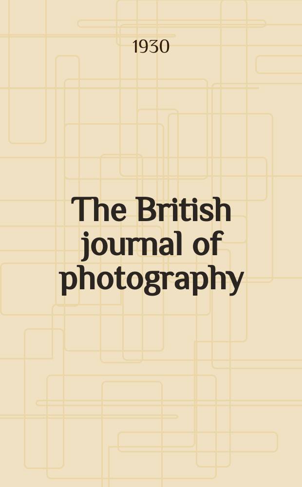 The British journal of photography : the recognised organ of professional and amateur photographers published weekly. Vol. 77, № 3672