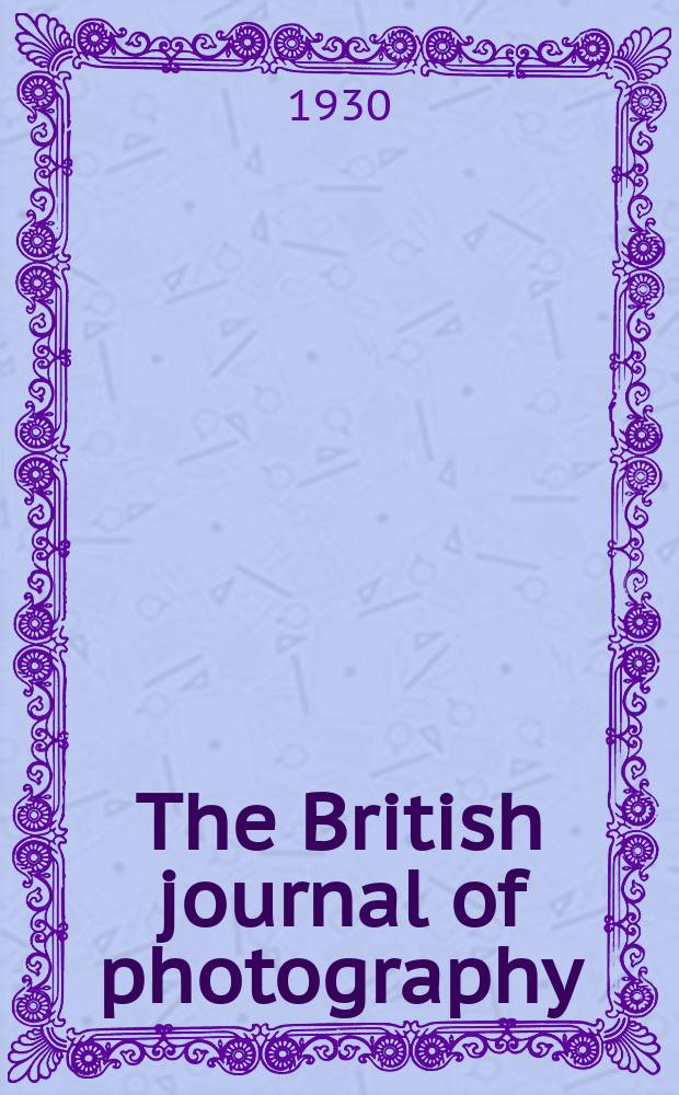 The British journal of photography : the recognised organ of professional and amateur photographers published weekly. Vol. 77, № 3685