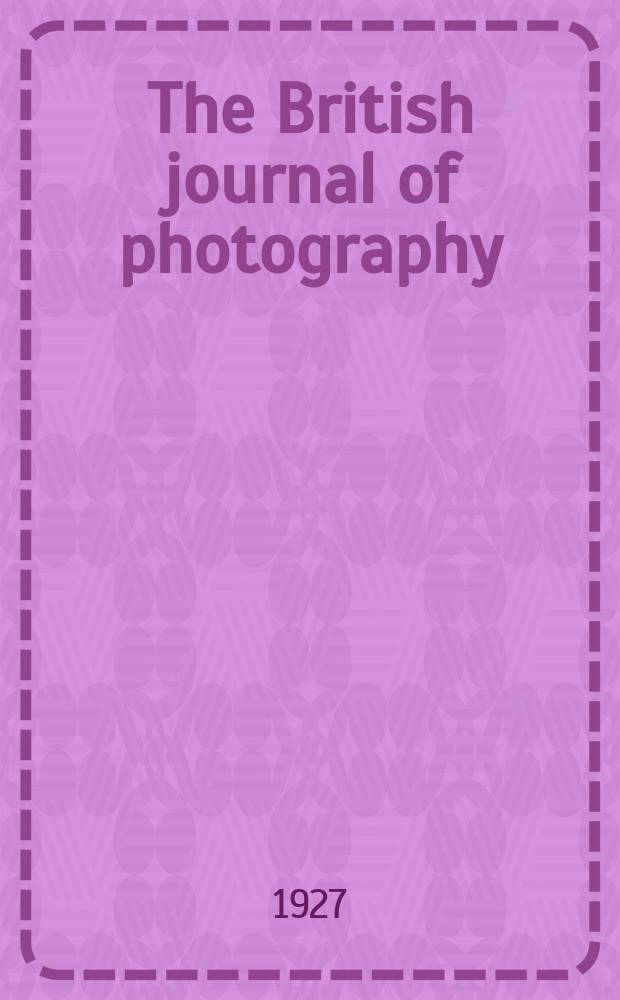 The British journal of photography : the recognised organ of professional and amateur photographers published weekly. Vol. 74, № 3484