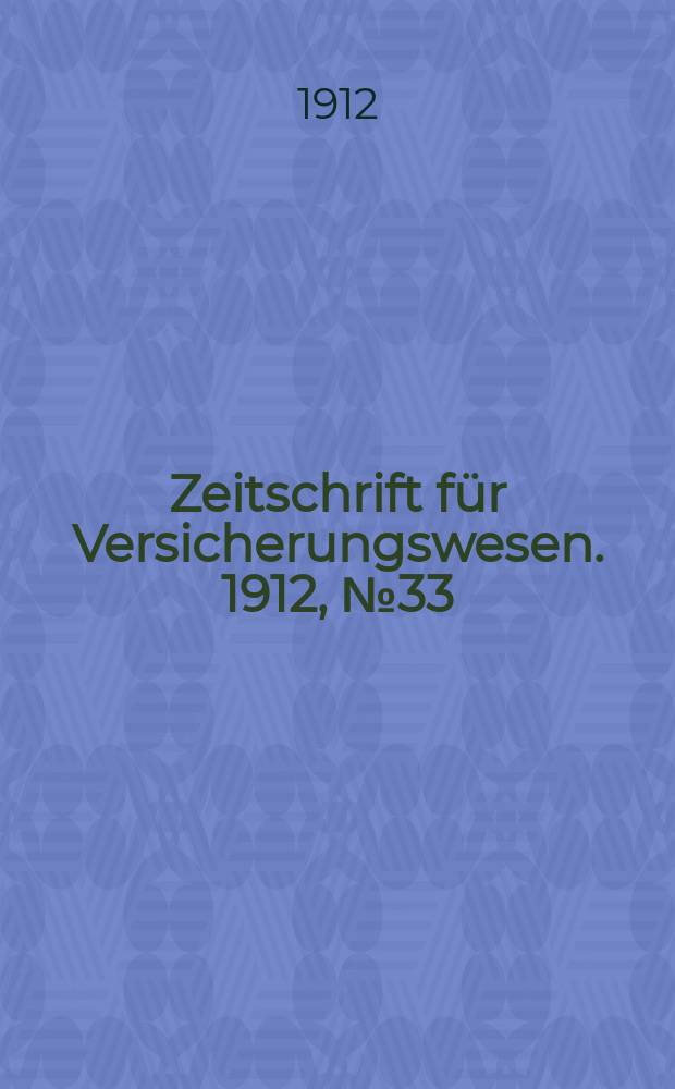 Zeitschrift für Versicherungswesen. 1912, № 33