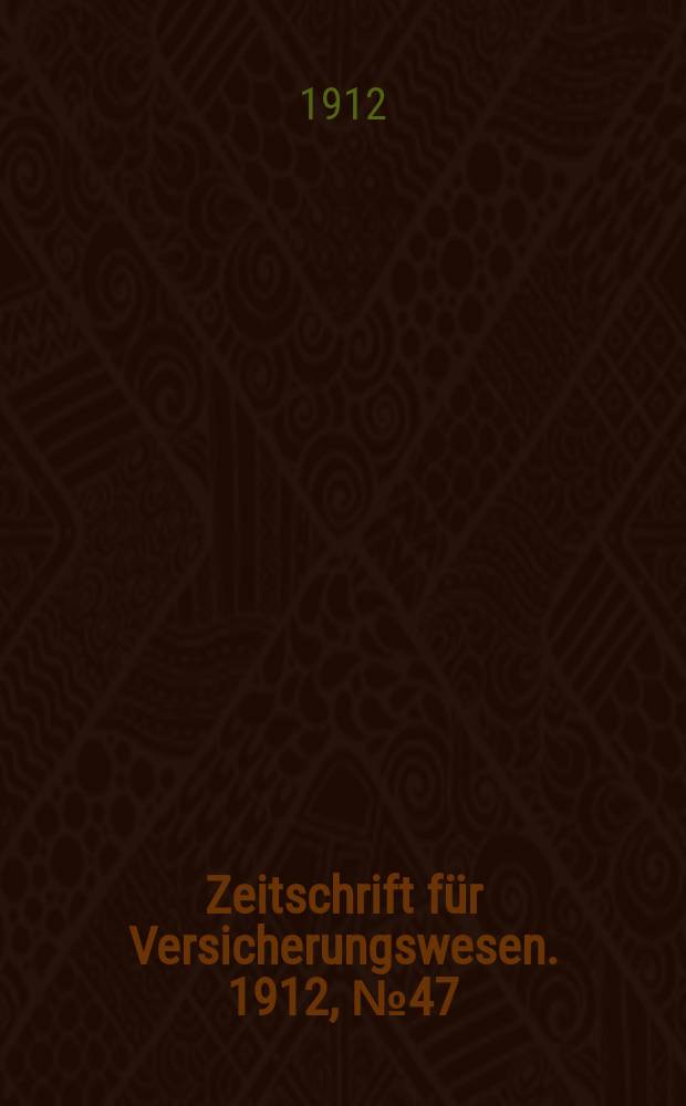 Zeitschrift für Versicherungswesen. 1912, № 47