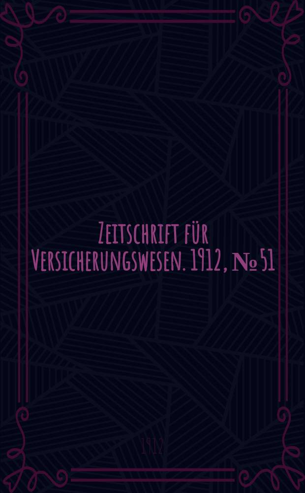 Zeitschrift für Versicherungswesen. 1912, № 51