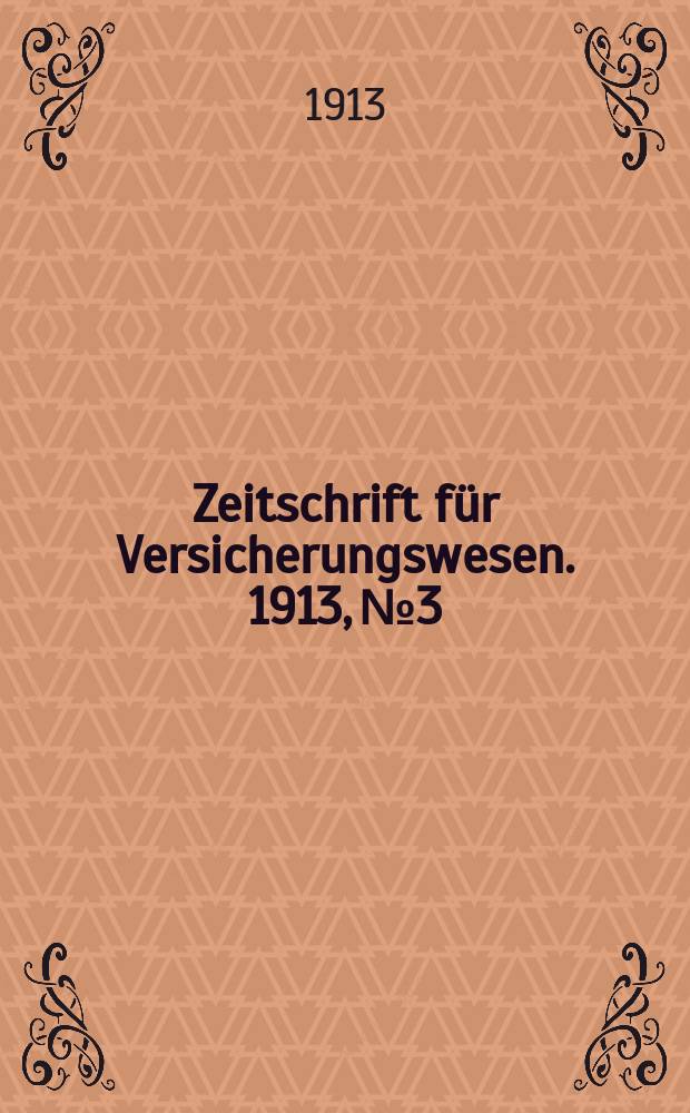Zeitschrift f&uuml;r Versicherungswesen. 1913, № 3
