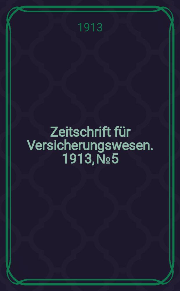 Zeitschrift für Versicherungswesen. 1913, № 5