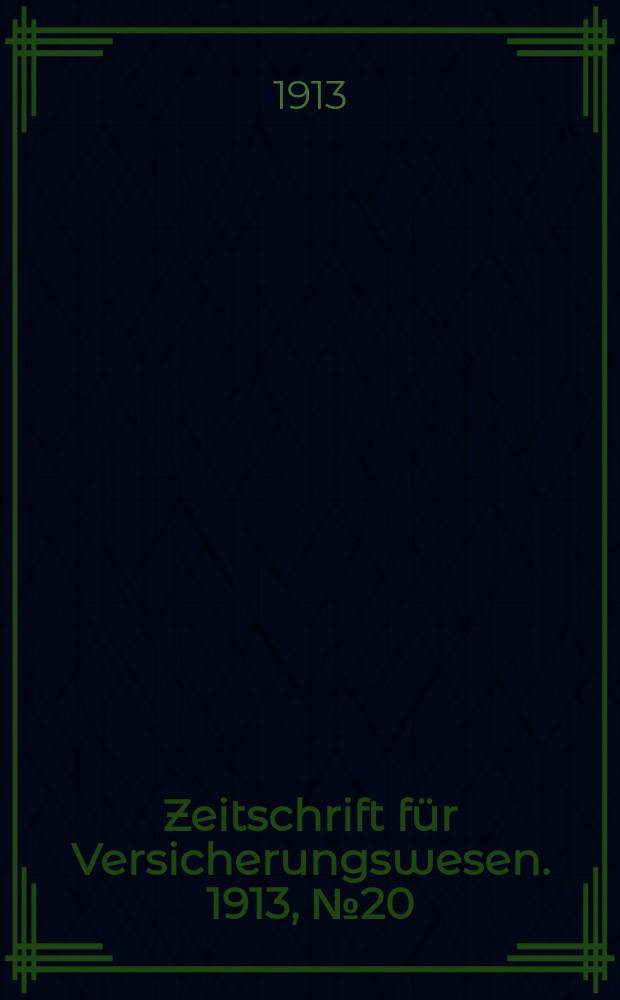 Zeitschrift f&uuml;r Versicherungswesen. 1913, № 20