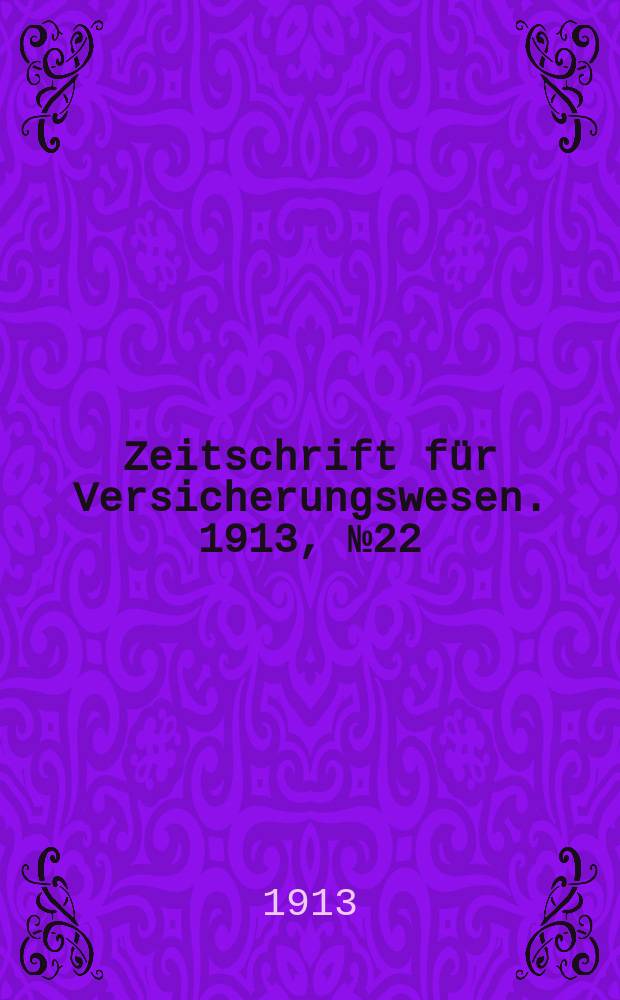 Zeitschrift für Versicherungswesen. 1913, № 22