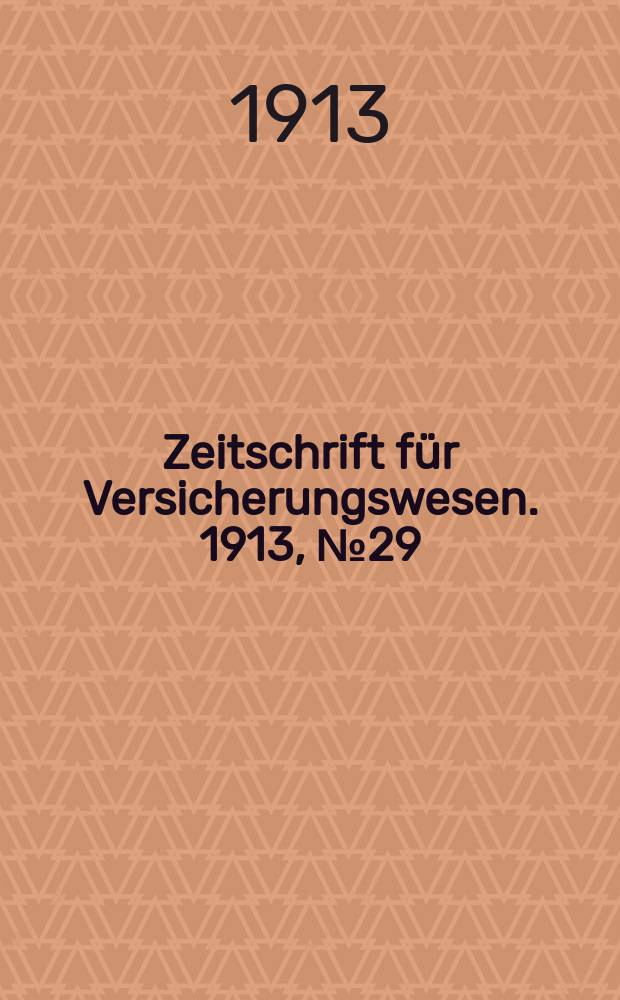Zeitschrift f&uuml;r Versicherungswesen. 1913, № 29