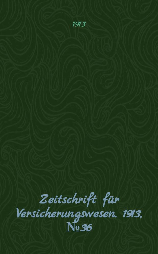 Zeitschrift für Versicherungswesen. 1913, № 36