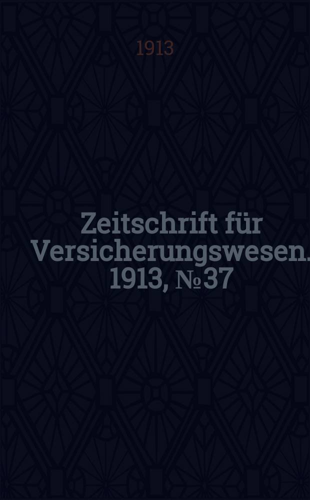 Zeitschrift für Versicherungswesen. 1913, № 37