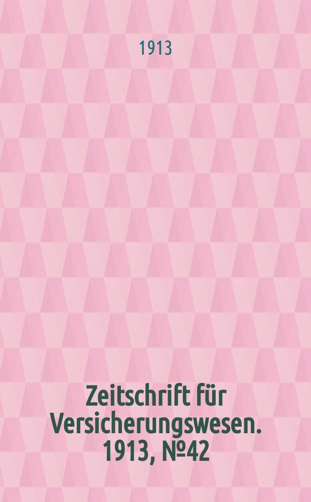 Zeitschrift für Versicherungswesen. 1913, № 42