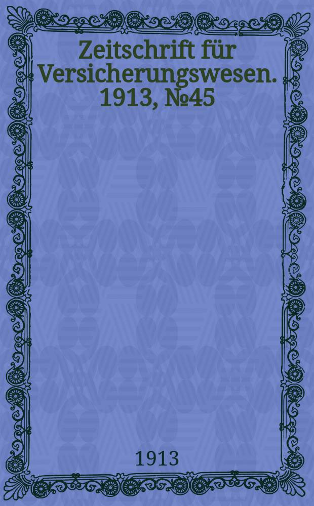Zeitschrift für Versicherungswesen. 1913, № 45