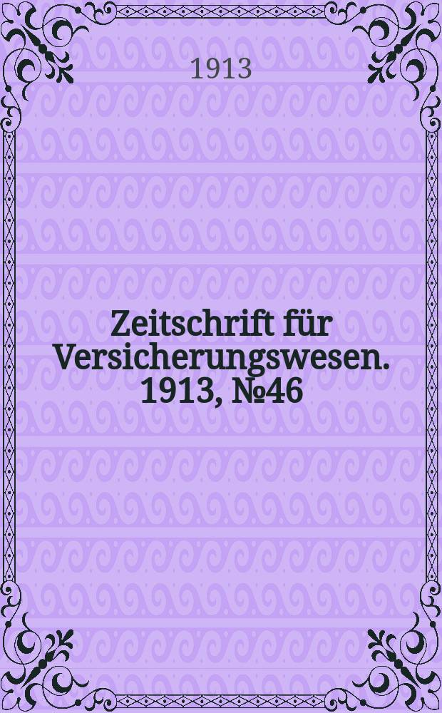 Zeitschrift für Versicherungswesen. 1913, № 46