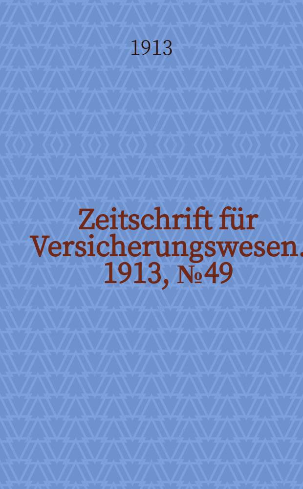 Zeitschrift für Versicherungswesen. 1913, № 49