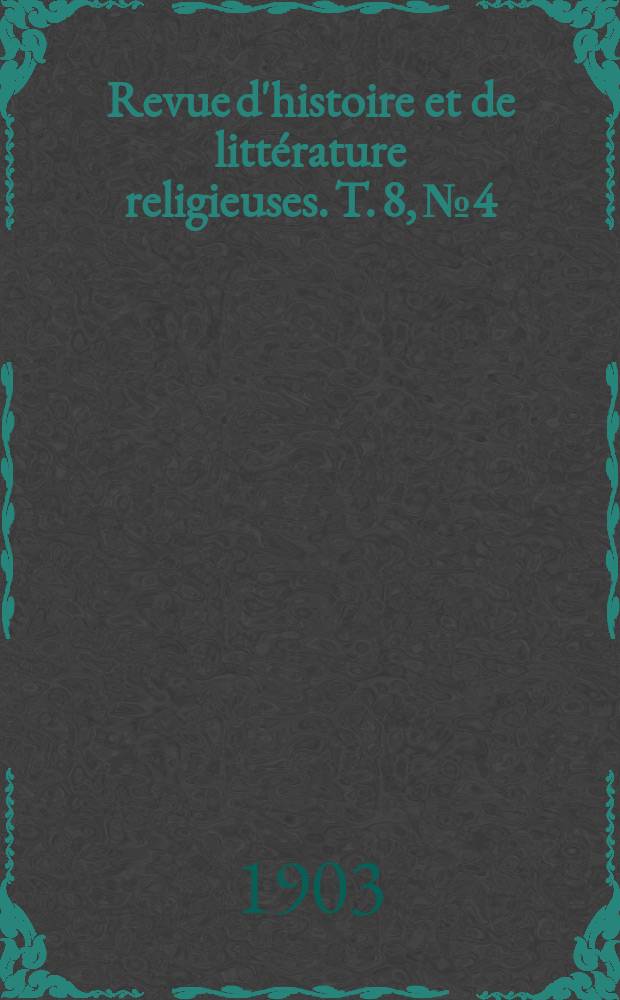 Revue d'histoire et de littérature religieuses. T. 8, № 4