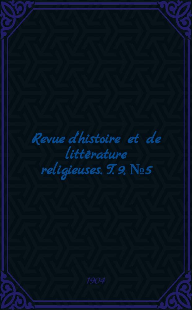 Revue d'histoire et de littérature religieuses. T. 9, № 5