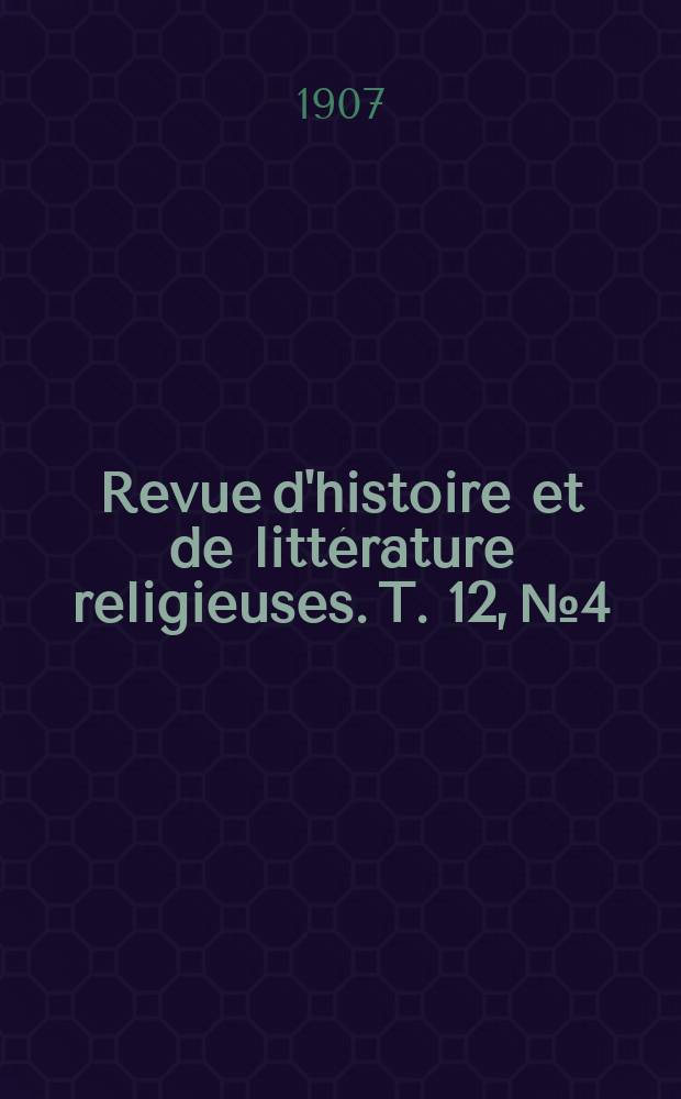 Revue d'histoire et de littérature religieuses. T. 12, № 4