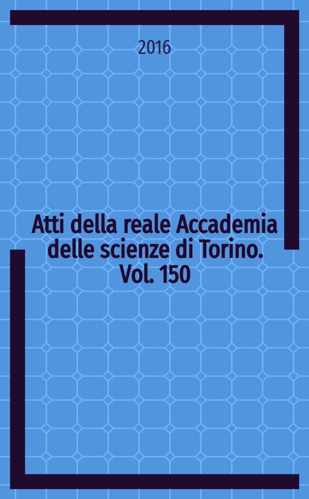 Atti della reale Accademia delle scienze di Torino. Vol. 150