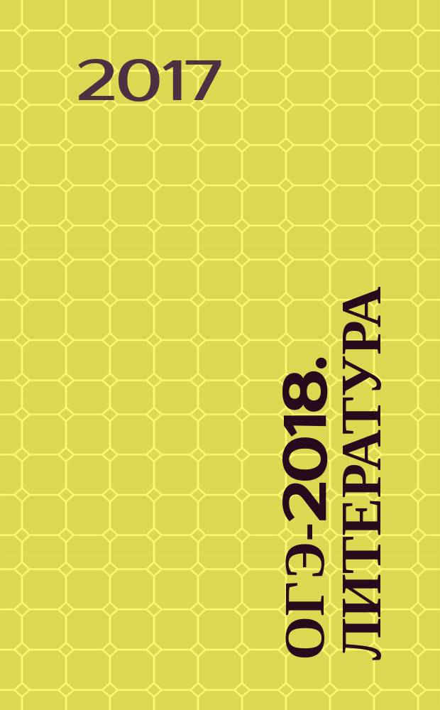 ОГЭ-2018. Литература : 10 тренировочных вариантов экзаменационных работ для подготовки к основному государственному экзамену