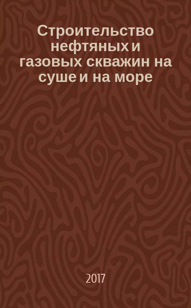 Строительство нефтяных и газовых скважин на суше и на море : Науч.-техн. журн. НТЖ. 2017, № 7