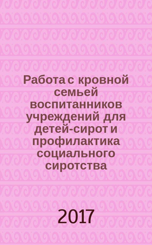 Работа с кровной семьей воспитанников учреждений для детей-сирот и профилактика социального сиротства : опыт Смоленской и Вологодской областей : сборник статей