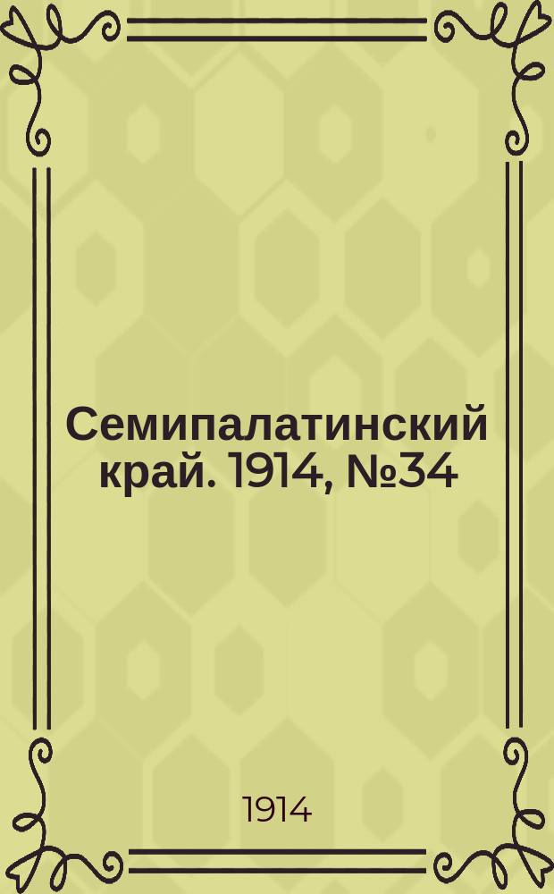 Семипалатинский край. 1914, № 34 (11 фев.)