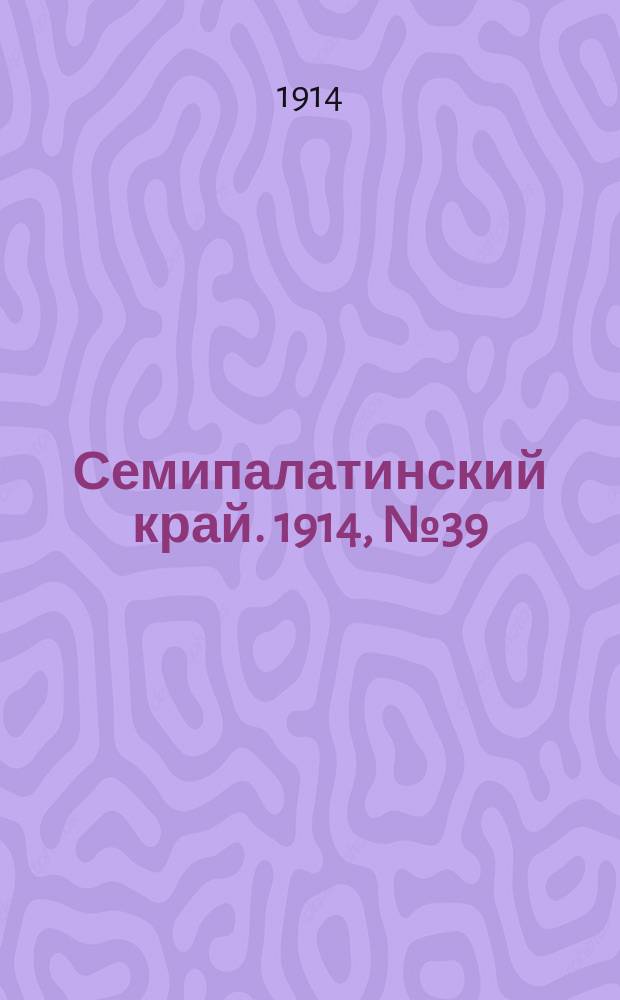 Семипалатинский край. 1914, № 39 (19 фев.)