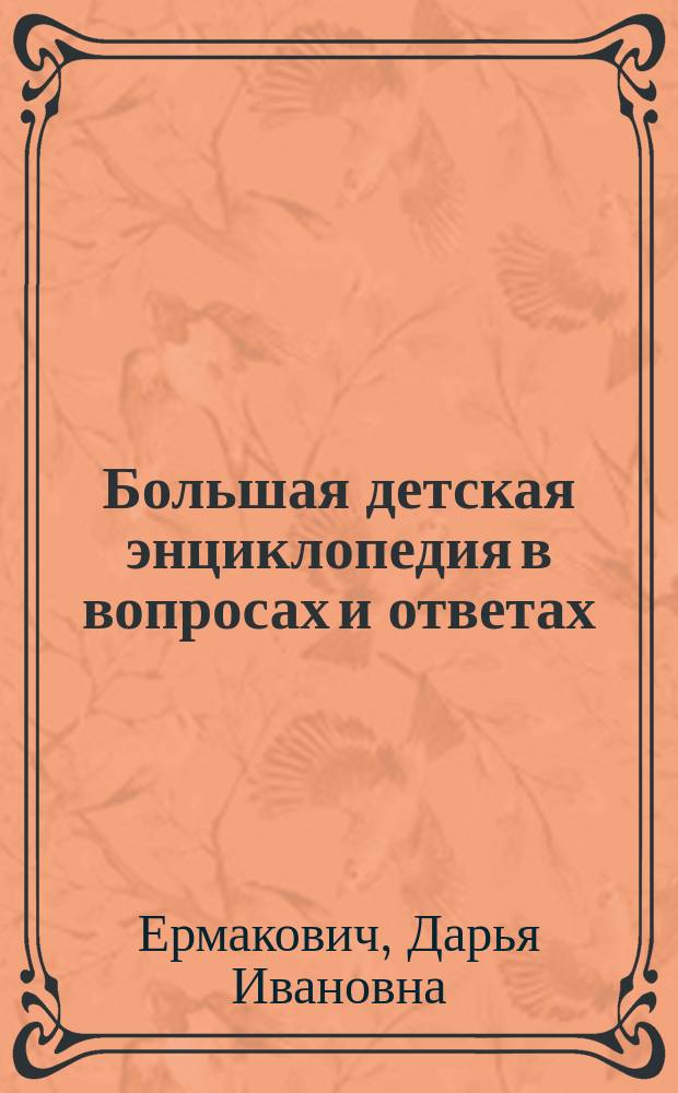 Большая детская энциклопедия в вопросах и ответах : для среднего и старшего школьного возраста