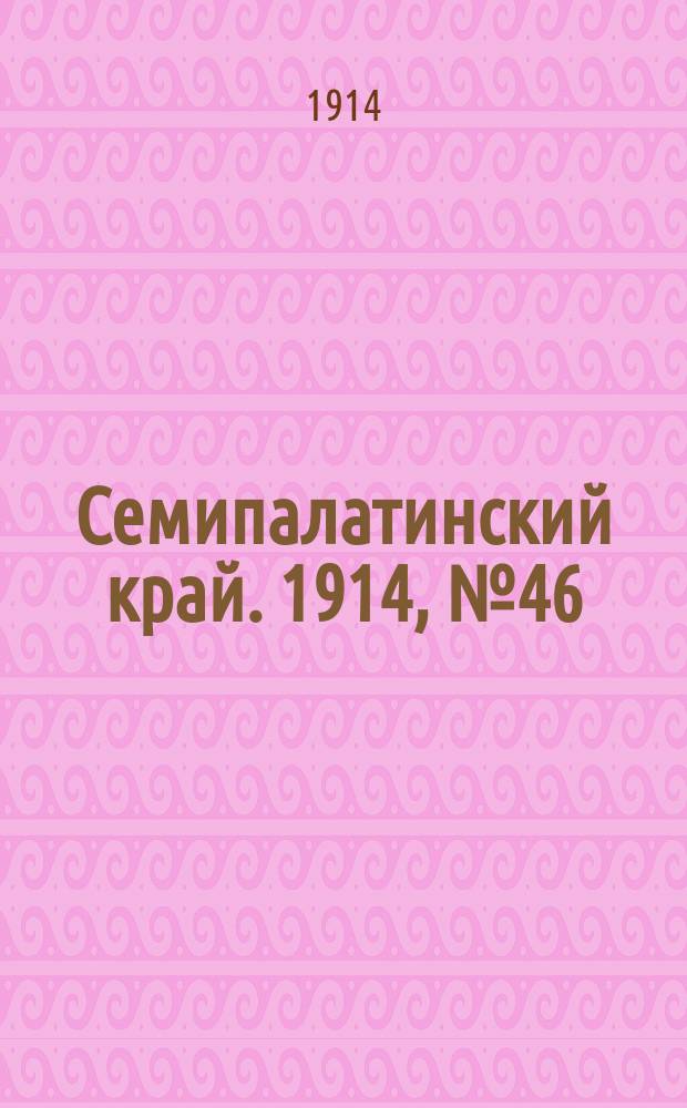 Семипалатинский край. 1914, № 46 (27 фев.)