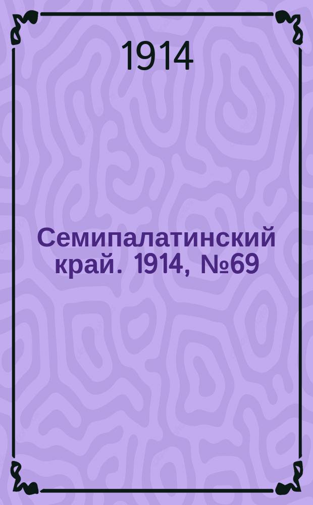 Семипалатинский край. 1914, № 69 (27 марта)